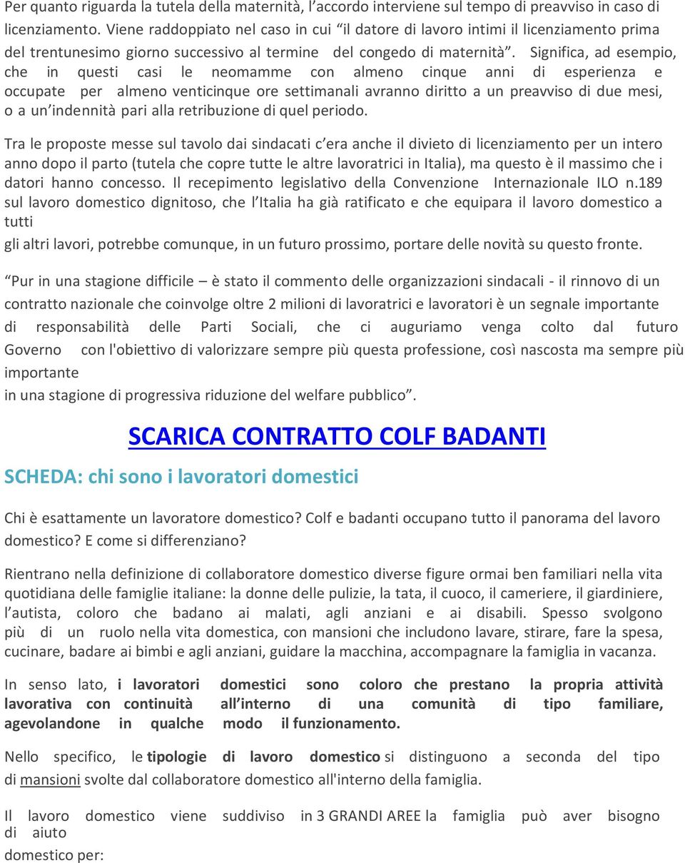 Significa, ad esempio, che in questi casi le neomamme con almeno cinque anni di esperienza e occupate per almeno venticinque ore settimanali avranno diritto a un preavviso di due mesi, o a un