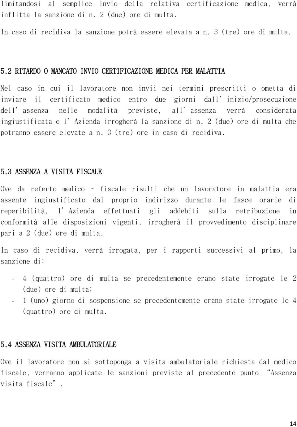 2 RITARDO O MANCATO INVIO CERTIFICAZIONE MEDICA PER MALATTIA Nel caso in cui il lavoratore non invii nei termini prescritti o ometta di inviare il certificato medico entro due giorni dall