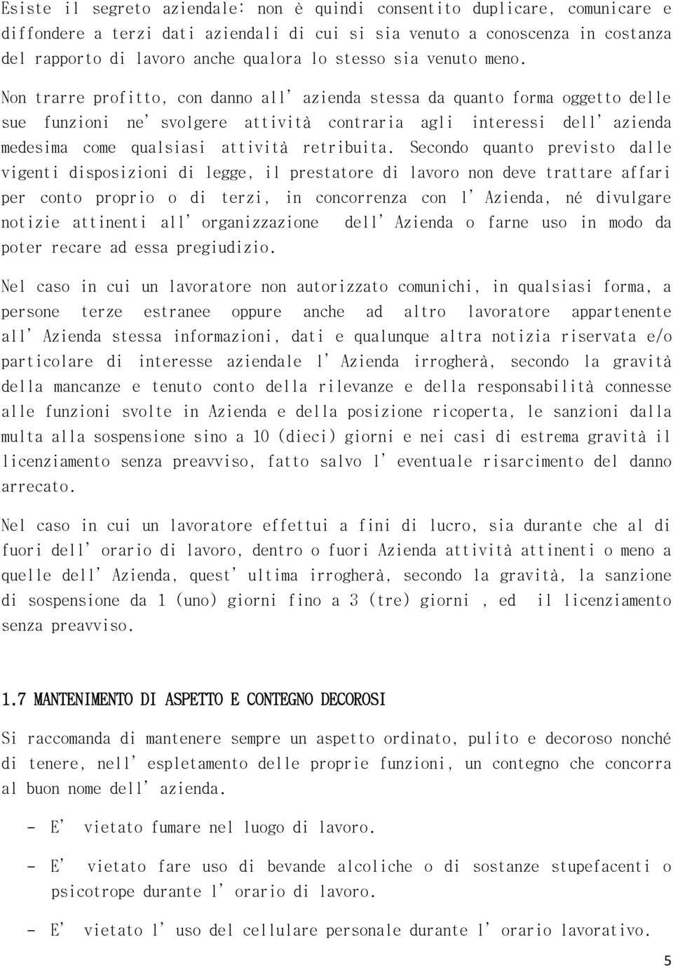 Non trarre profitto, con danno all azienda stessa da quanto forma oggetto delle sue funzioni ne svolgere attività contraria agli interessi dell azienda medesima come qualsiasi attività retribuita.