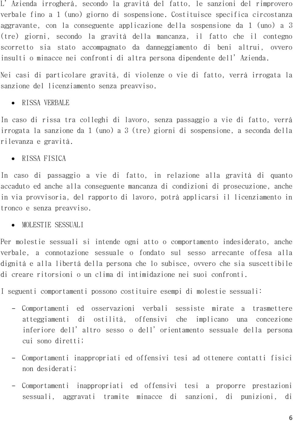 stato accompagnato da danneggiamento di beni altrui, ovvero insulti o minacce nei confronti di altra persona dipendente dell Azienda.