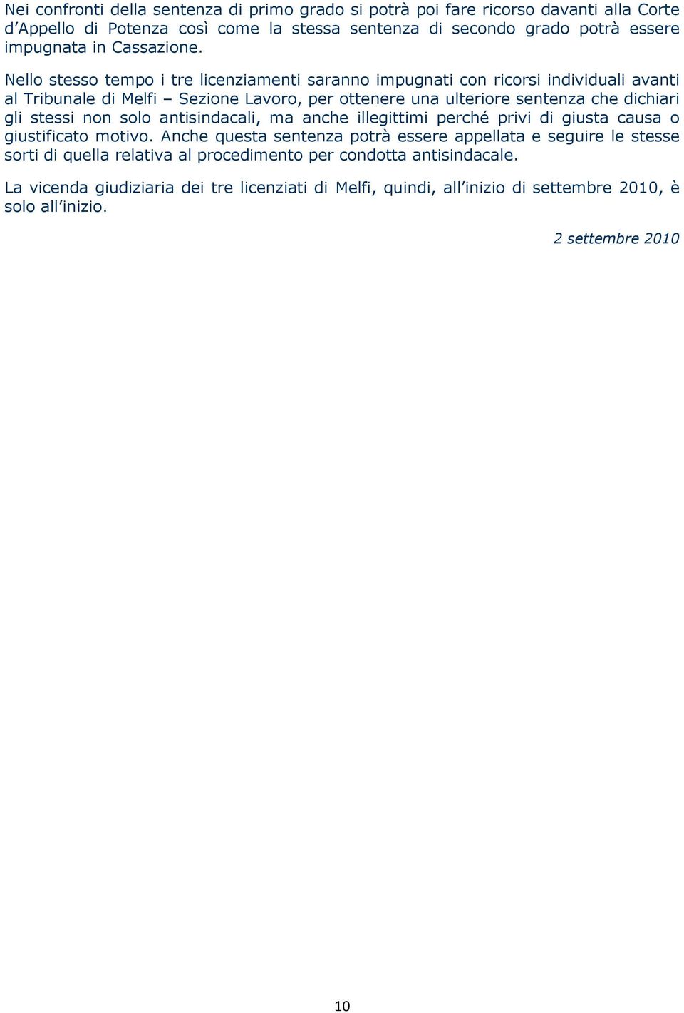 Nello stesso tempo i tre licenziamenti saranno impugnati con ricorsi individuali avanti al Tribunale di Melfi Sezione Lavoro, per ottenere una ulteriore sentenza che dichiari gli