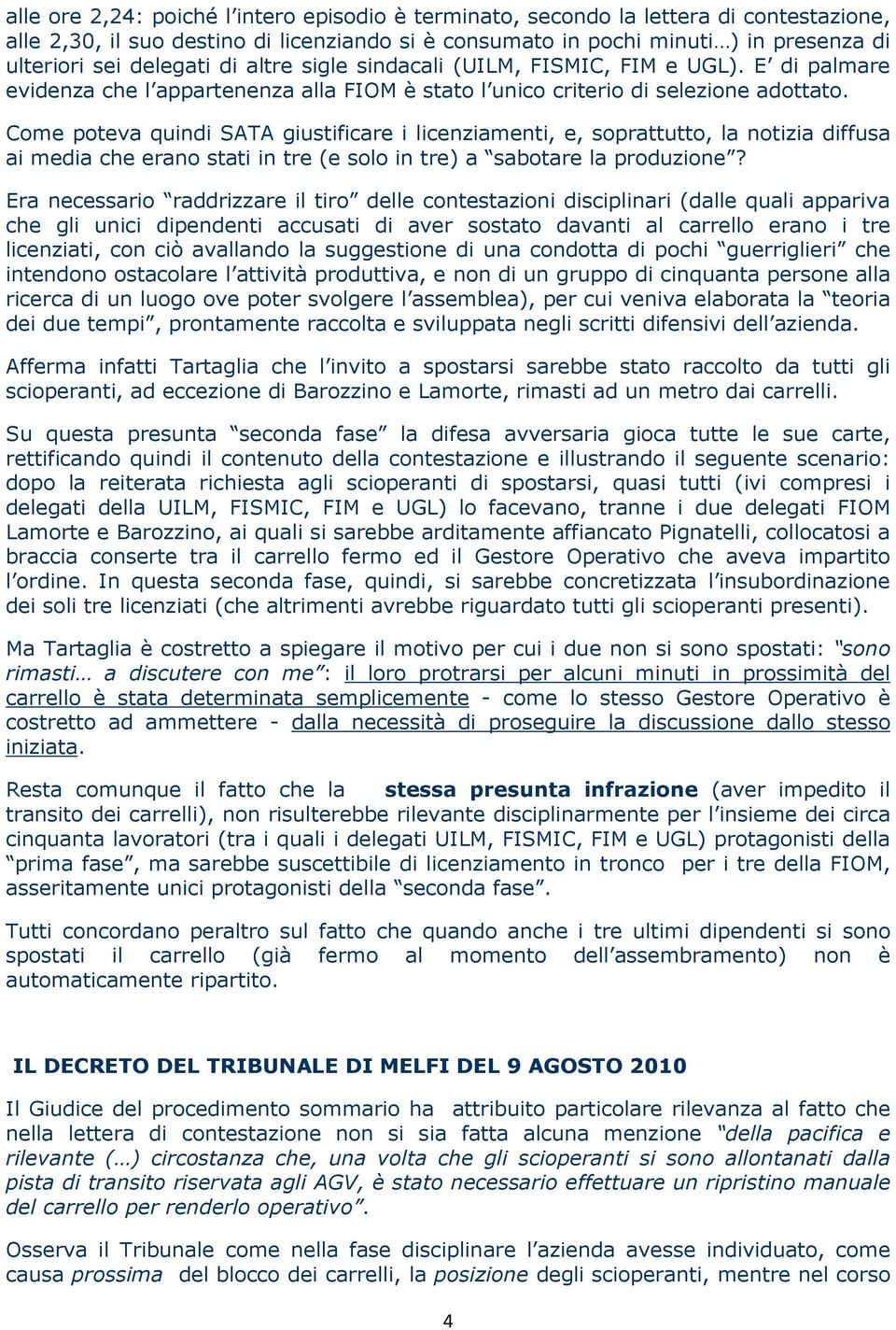 Come poteva quindi SATA giustificare i licenziamenti, e, soprattutto, la notizia diffusa ai media che erano stati in tre (e solo in tre) a sabotare la produzione?