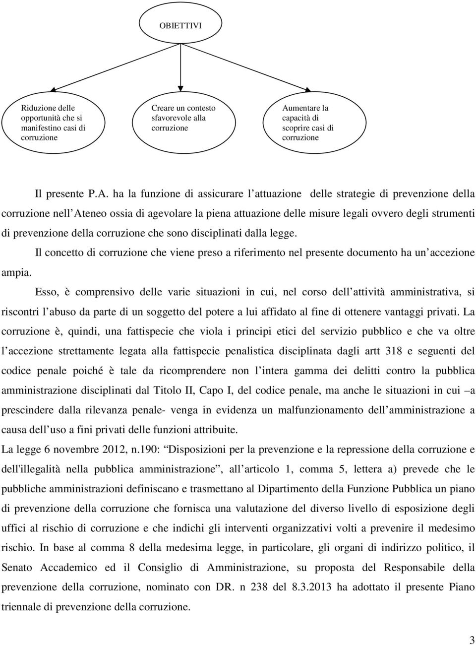 ha la funzione di assicurare l attuazione delle strategie di prevenzione della corruzione nell Ateneo ossia di agevolare la piena attuazione delle misure legali ovvero degli strumenti di prevenzione