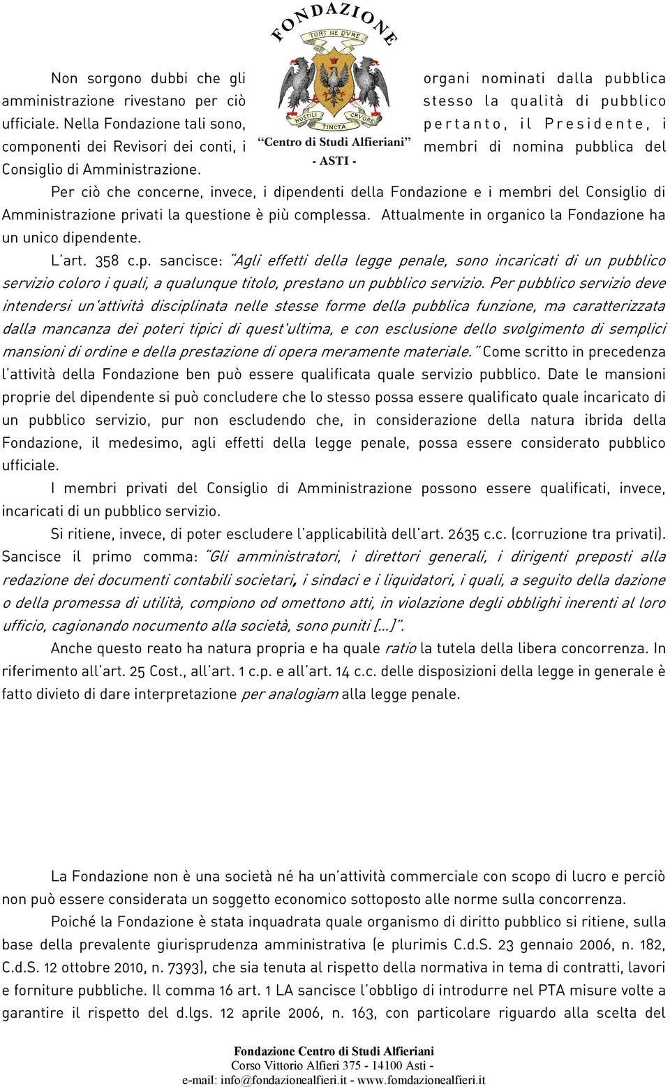 Per ciò che concerne, invece, i dipendenti della Fondazione e i membri del Consiglio di Amministrazione privati la questione è più complessa.