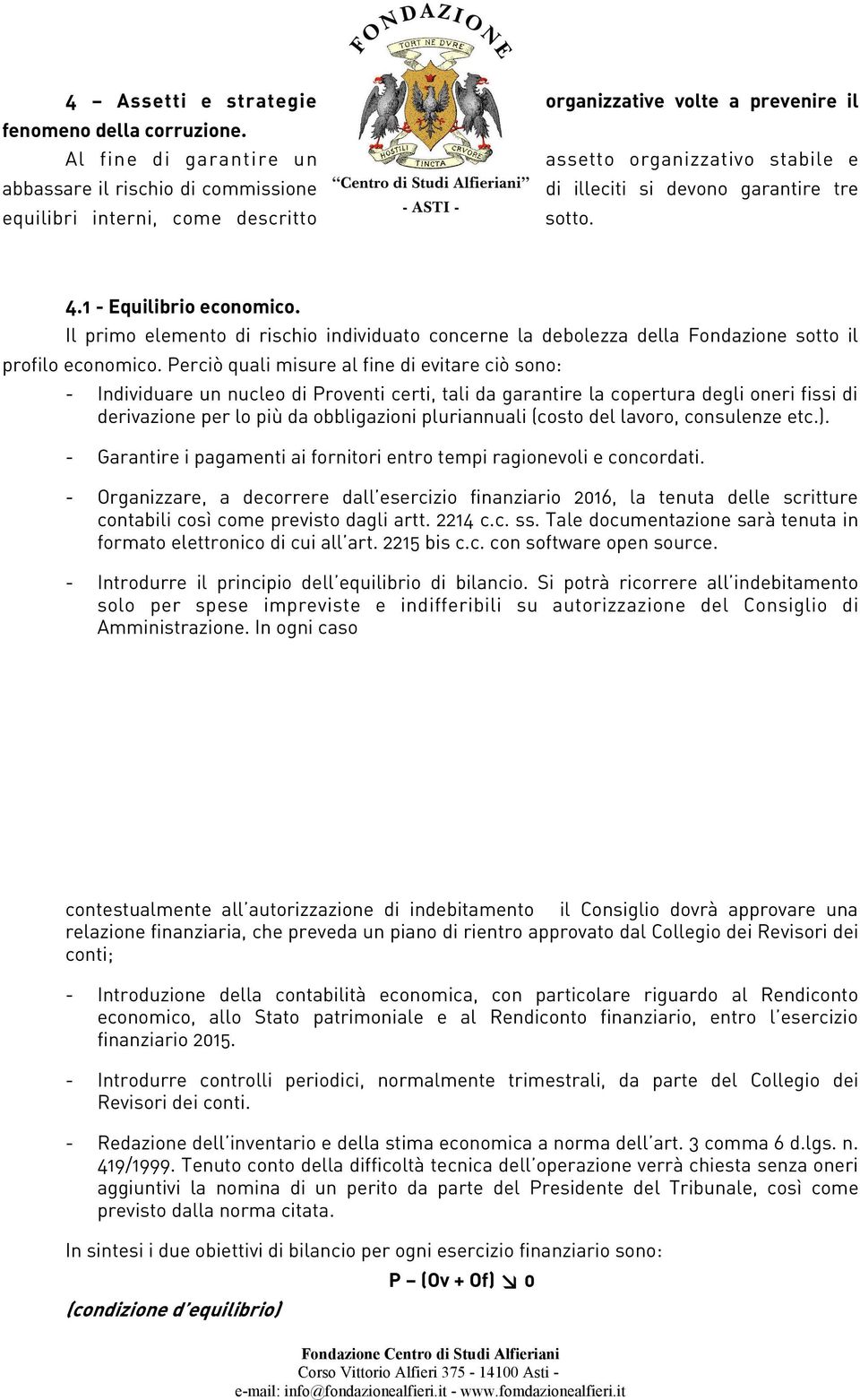 Il primo elemento di rischio individuato concerne la debolezza della Fondazione sotto il profilo economico.