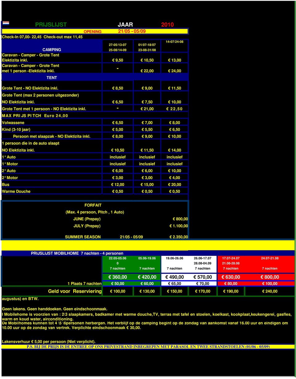 6,50 7,50 10,00 Grote Tent met 1 persoon NO Elektizita inkl. 21,00 MAX PRIJS PITCH Euro 24,00 Volwassene 6,50 7,00 8,00 Kind (310 jaar) 5,00 5,50 6,50 Persoon met slaapzak NO Elektizita inkl.