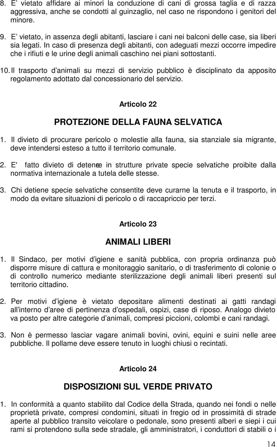 In caso di presenza degli abitanti, con adeguati mezzi occorre impedire che i rifiuti e le urine degli animali caschino nei piani sottostanti. 10.