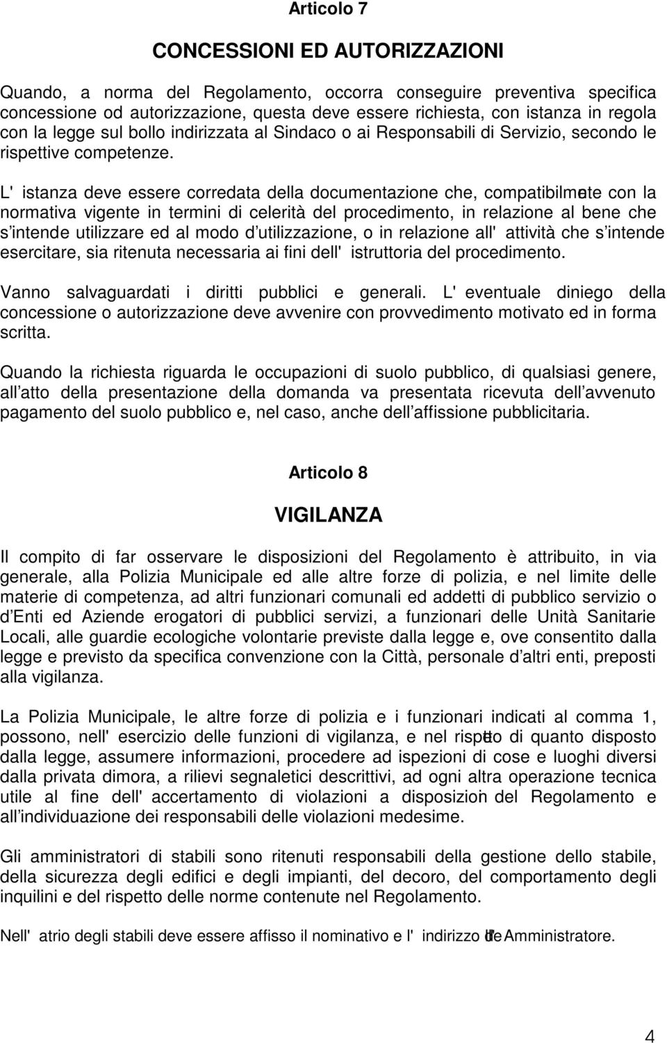 L'istanza deve essere corredata della documentazione che, compatibilmente con la normativa vigente in termini di celerità del procedimento, in relazione al bene che s intende utilizzare ed al modo d