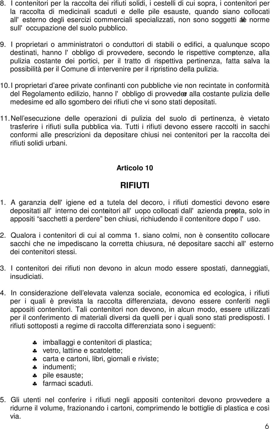 I proprietari o amministratori o conduttori di stabili o edifici, a qualunque scopo destinati, hanno l'obbligo di provvedere, secondo le rispettive competenze, alla pulizia costante dei portici, per