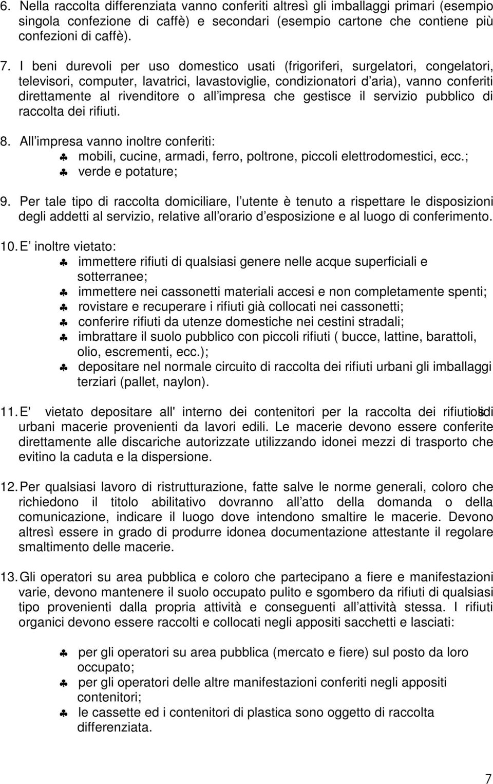 all impresa che gestisce il servizio pubblico di raccolta dei rifiuti. 8. All impresa vanno inoltre conferiti: mobili, cucine, armadi, ferro, poltrone, piccoli elettrodomestici, ecc.