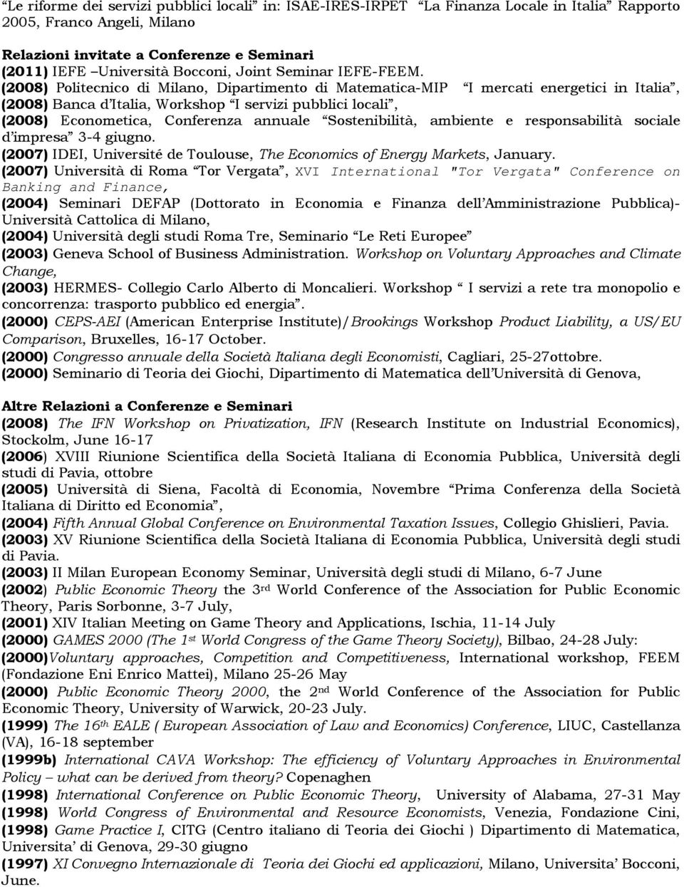 (2008) Politecnico di Milano, Dipartimento di Matematica-MIP I mercati energetici in Italia, (2008) Banca d Italia, Workshop I servizi pubblici locali, (2008) Econometica, Conferenza annuale