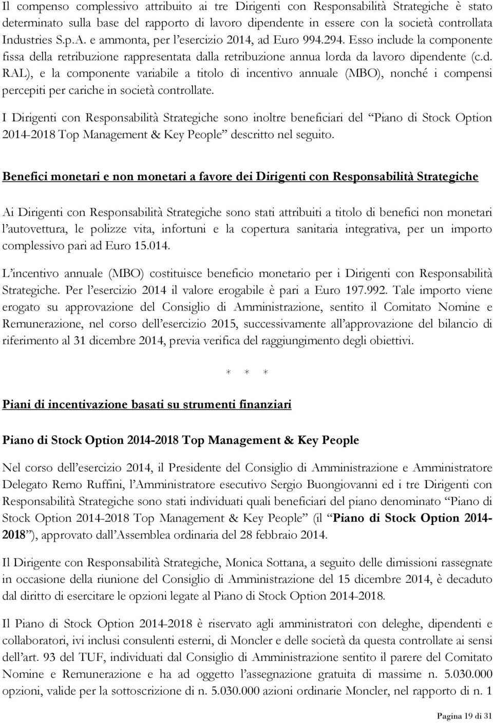 I Dirigenti con Responsabilità Strategiche sono inoltre beneficiari del Piano di Stock Option 2014-2018 Top Management & Key People descritto nel seguito.