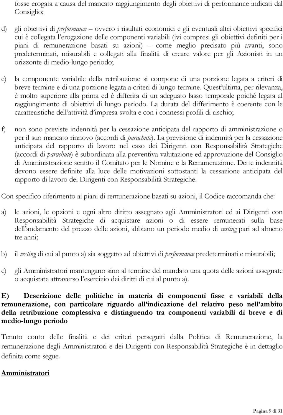 predeterminati, misurabili e collegati alla finalità di creare valore per gli Azionisti in un orizzonte di medio-lungo periodo; e) la componente variabile della retribuzione si compone di una