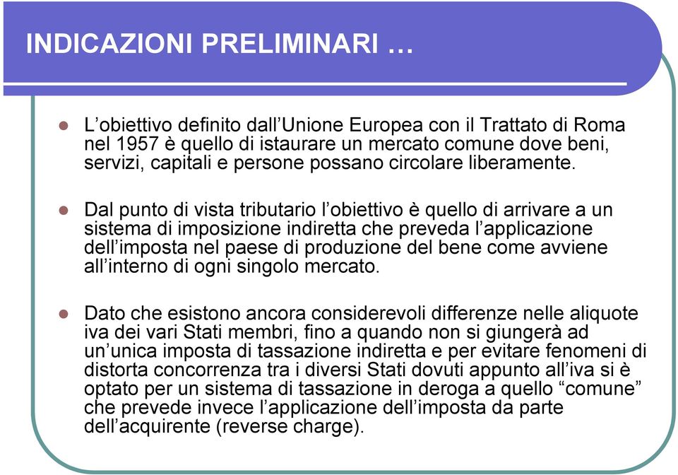 Dal punto di vista tributario l obiettivo è quello di arrivare a un sistema di imposizione indiretta che preveda l applicazione dell imposta nel paese di produzione del bene come avviene all interno