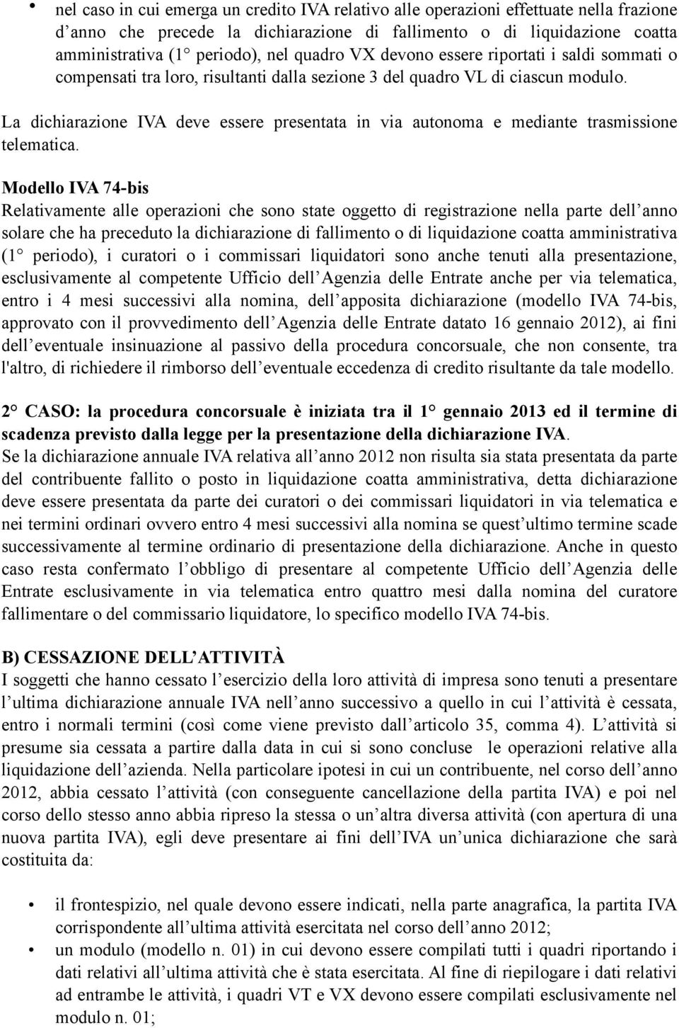 La dichiarazione IVA deve essere presentata in via autonoma e mediante trasmissione telematica.