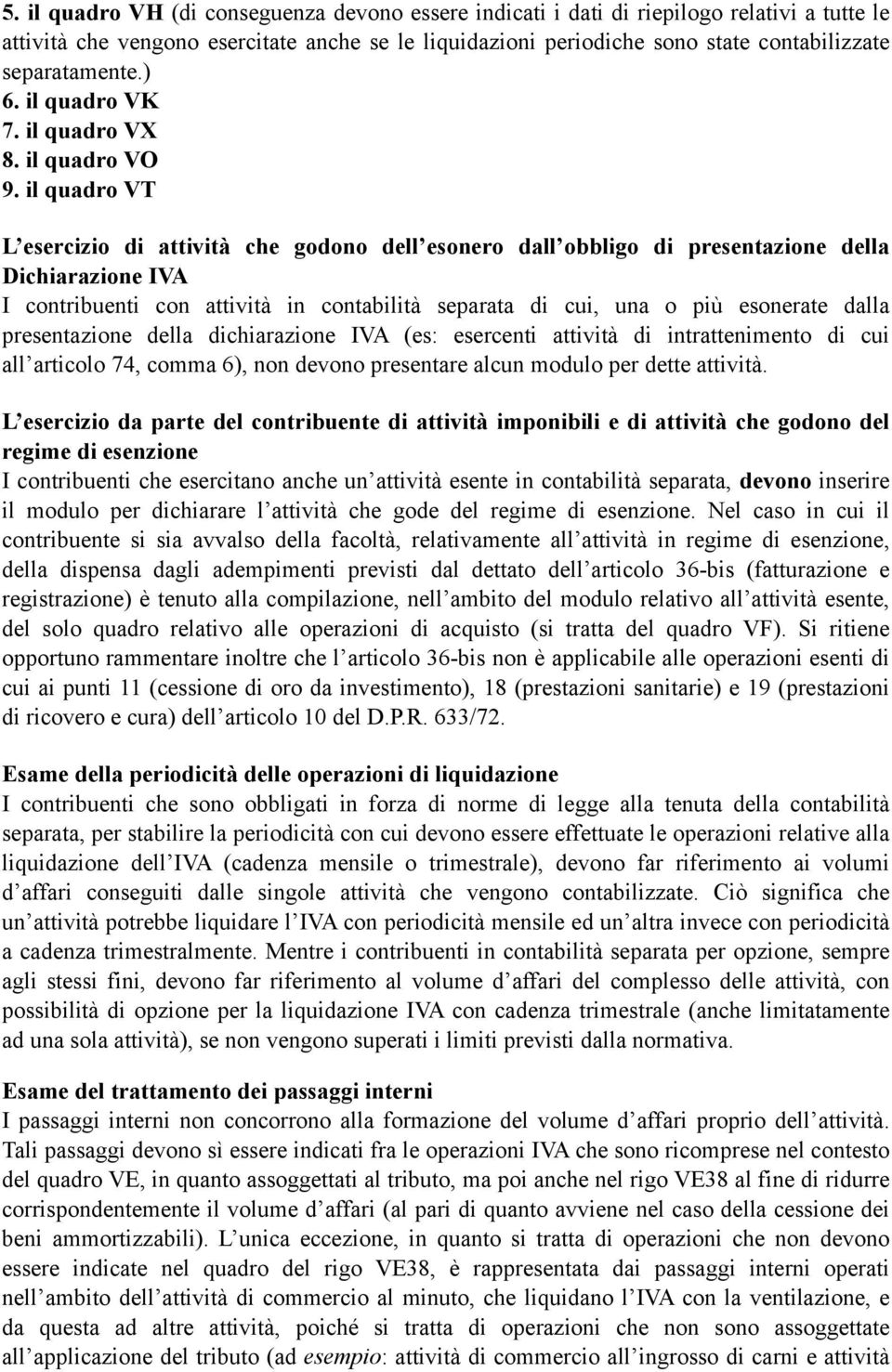 il quadro VT L esercizio di attività che godono dell esonero dall obbligo di presentazione della Dichiarazione IVA I contribuenti con attività in contabilità separata di cui, una o più esonerate