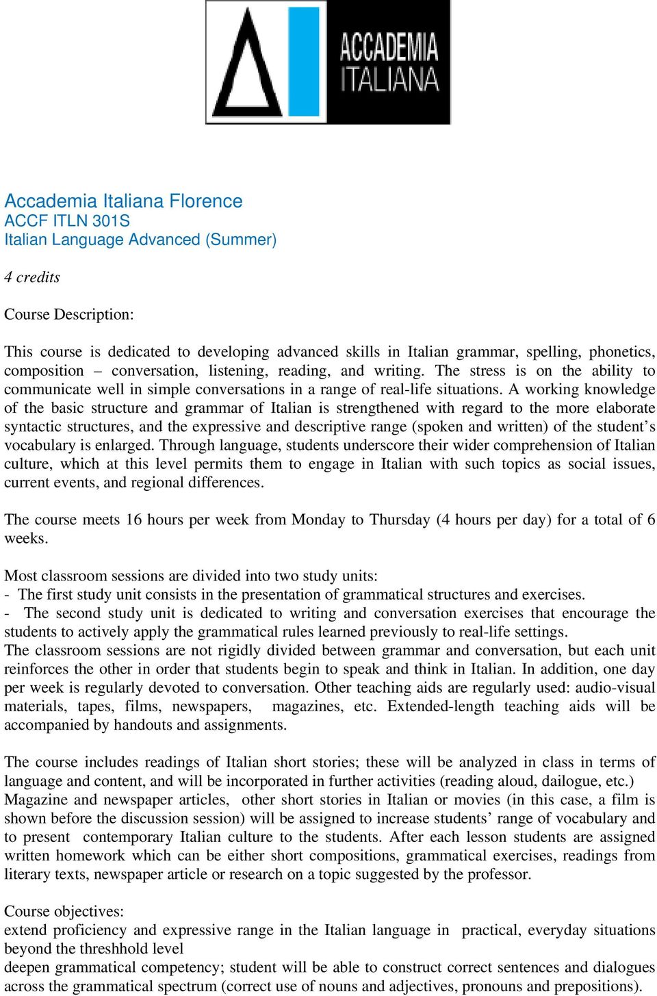 A working knowledge of the basic structure and grammar of Italian is strengthened with regard to the more elaborate syntactic structures, and the expressive and descriptive range (spoken and written)