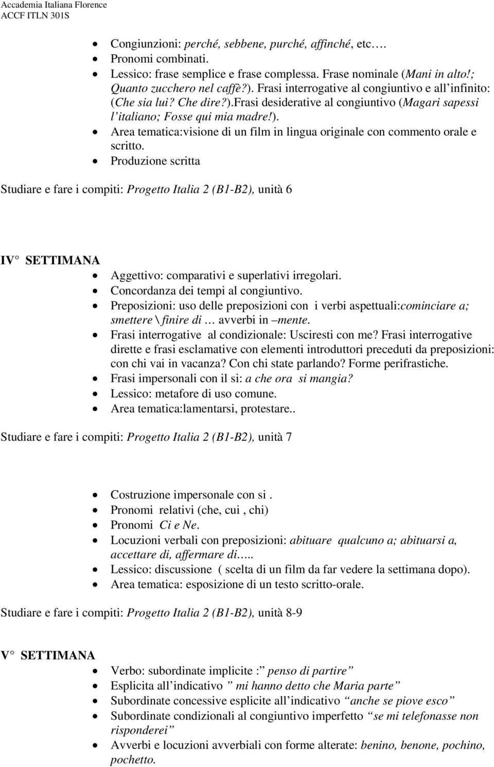 Produzione scritta Studiare e fare i compiti: Progetto Italia 2 (B1-B2), unità 6 IV SETTIMANA Aggettivo: comparativi e superlativi irregolari. Concordanza dei tempi al congiuntivo.