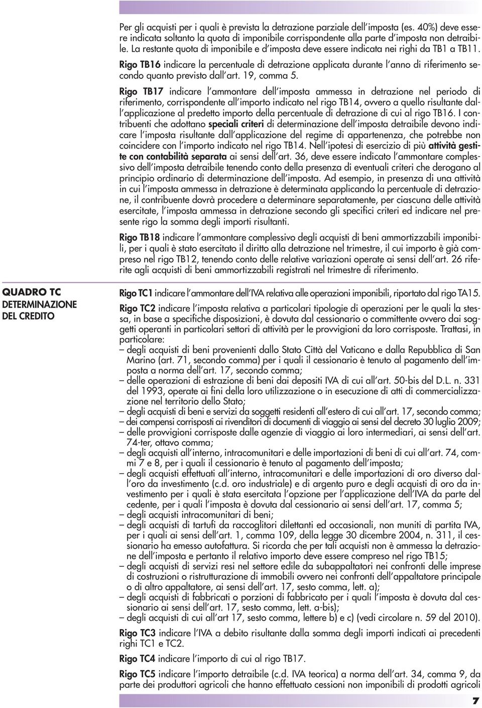 Rigo TB16 indicare la percentuale di detrazione applicata durante l anno di riferimento secondo quanto previsto dall art. 19, comma 5.