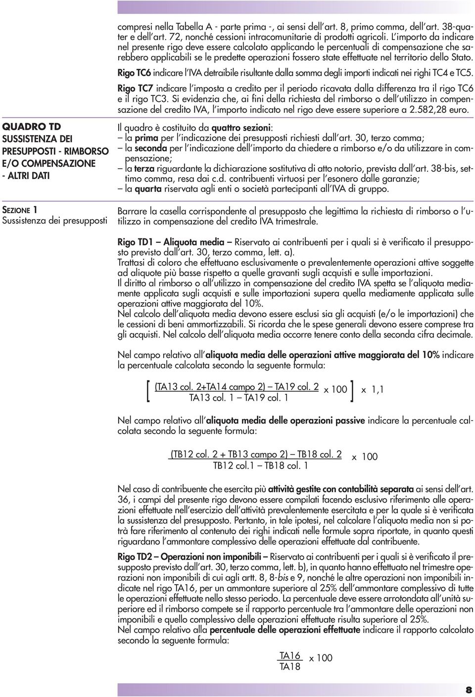 L importo da indicare nel presente rigo deve essere calcolato applicando le percentuali di compensazione che sarebbero applicabili se le predette operazioni fossero state effettuate nel territorio