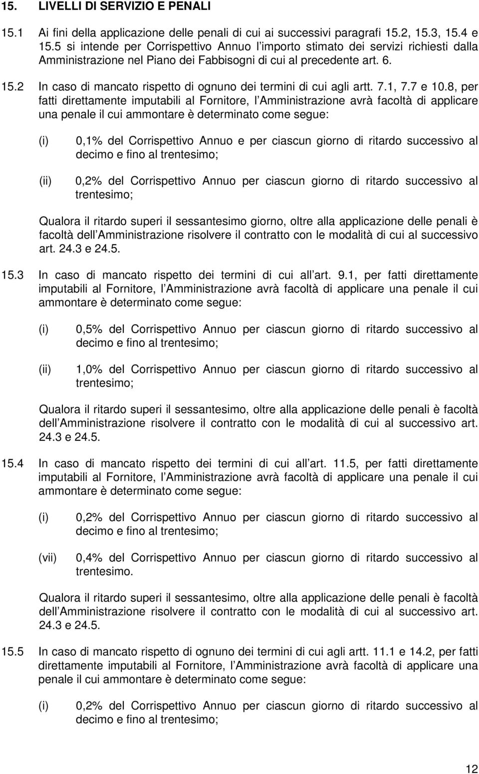 2 In caso di mancato rispetto di ognuno dei termini di cui agli artt. 7.1, 7.7 e 10.