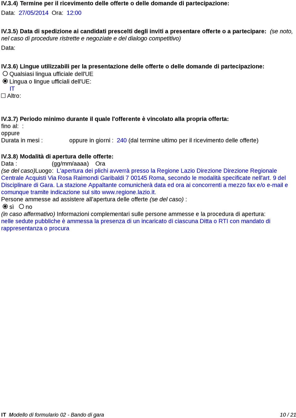 3.8) Modalità di apertura delle offerte: Data : _ (gg/mm/aaaa) Ora (se del caso)luogo: L'apertura dei plichi avverrà presso la Regione Lazio Direzione Direzione Regionale Centrale Acquisti Via Rosa