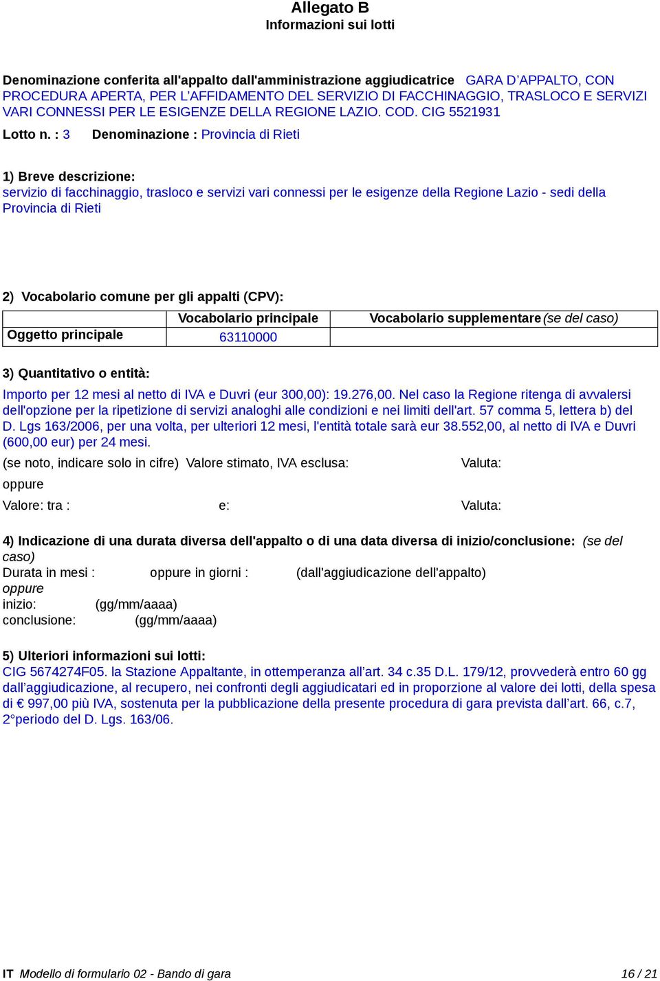 : 3 Denominazione : Provincia di Rieti 1) Breve descrizione: servizio di facchinaggio, trasloco e servizi vari connessi per le esigenze della Regione Lazio - sedi della Provincia di Rieti 2)