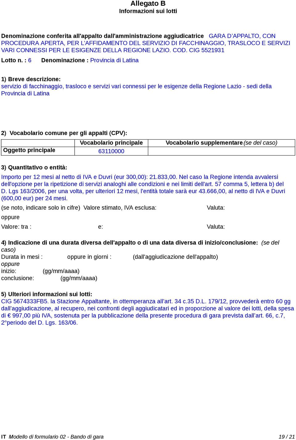 : 6 Denominazione : Provincia di Latina 1) Breve descrizione: servizio di facchinaggio, trasloco e servizi vari connessi per le esigenze della Regione Lazio - sedi della Provincia di Latina 2)