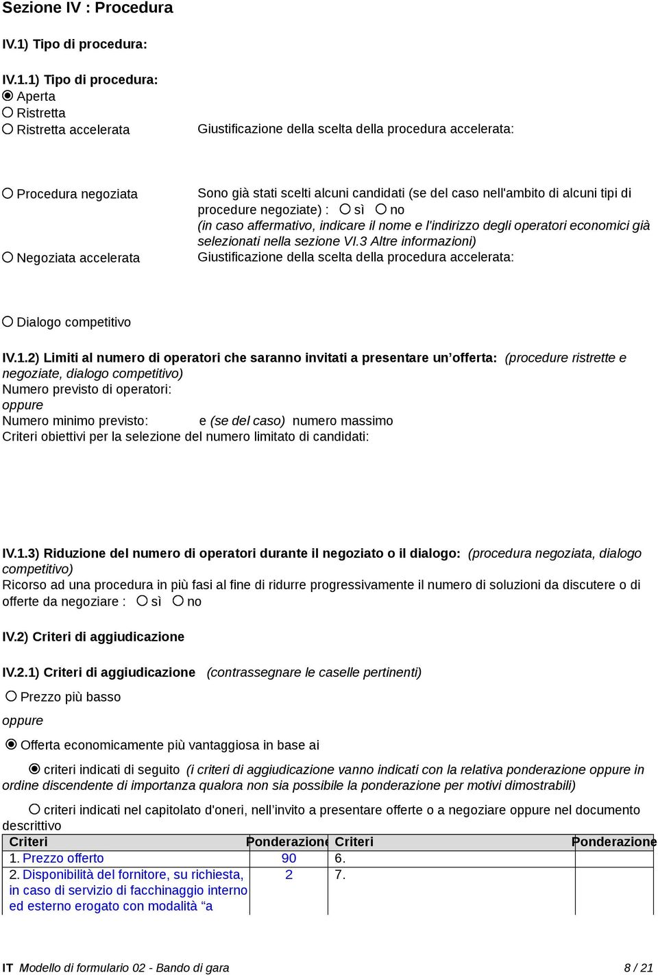 1) Tipo di procedura: Aperta Ristretta Ristretta accelerata Giustificazione della scelta della procedura accelerata: Procedura negoziata Negoziata accelerata Sono già stati scelti alcuni candidati