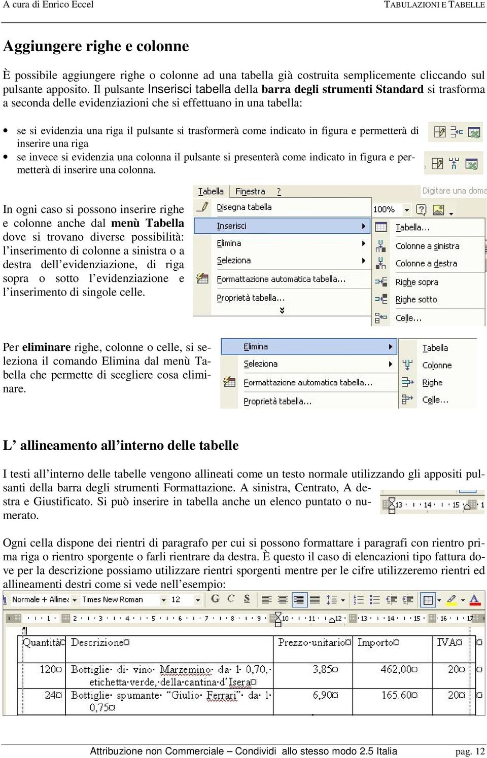 come indicato in figura e permetterà di inserire una riga se invece si evidenzia una colonna il pulsante si presenterà come indicato in figura e permetterà di inserire una colonna.