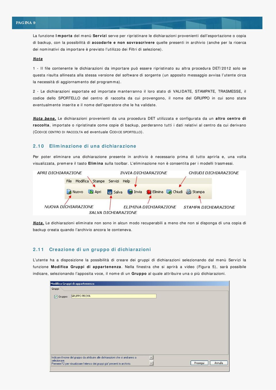 Nota 1 - Il file contenente le dichiarazioni da importare può essere ripristinato su altra procedura DET/2012 solo se questa risulta allineata alla stessa versione del software di sorgente (un