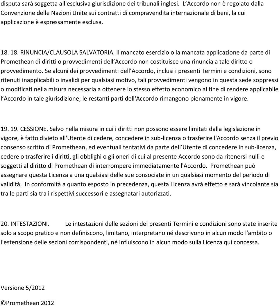 Il mancato esercizio o la mancata applicazione da parte di Promethean di diritti o provvedimenti dell Accordo non costituisce una rinuncia a tale diritto o provvedimento.