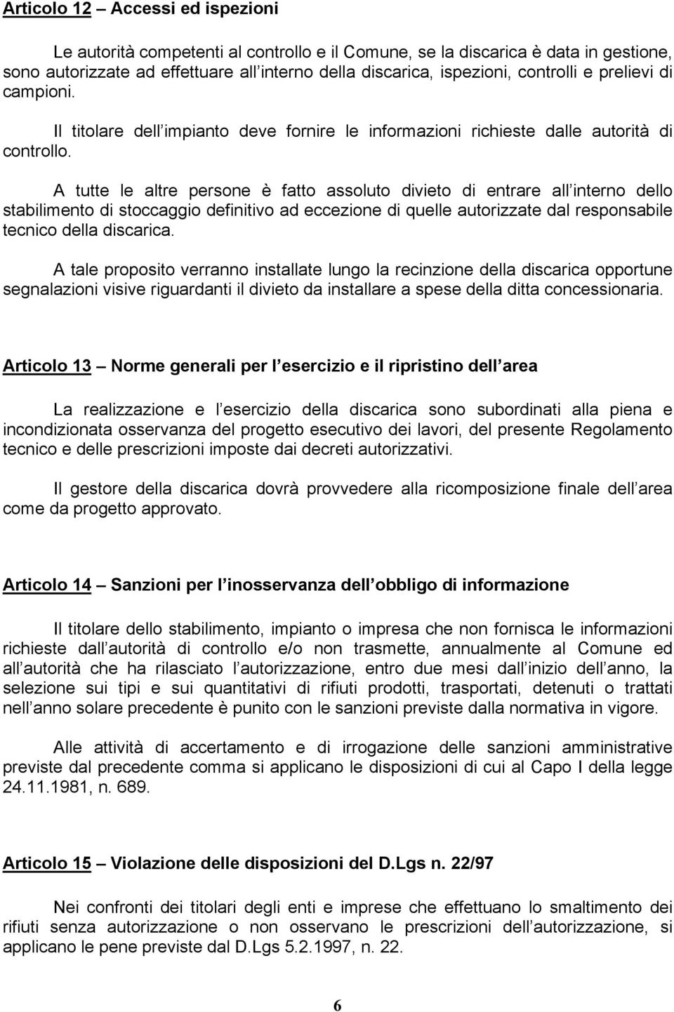 A tutte le altre persone è fatto assoluto divieto di entrare all interno dello stabilimento di stoccaggio definitivo ad eccezione di quelle autorizzate dal responsabile tecnico della discarica.