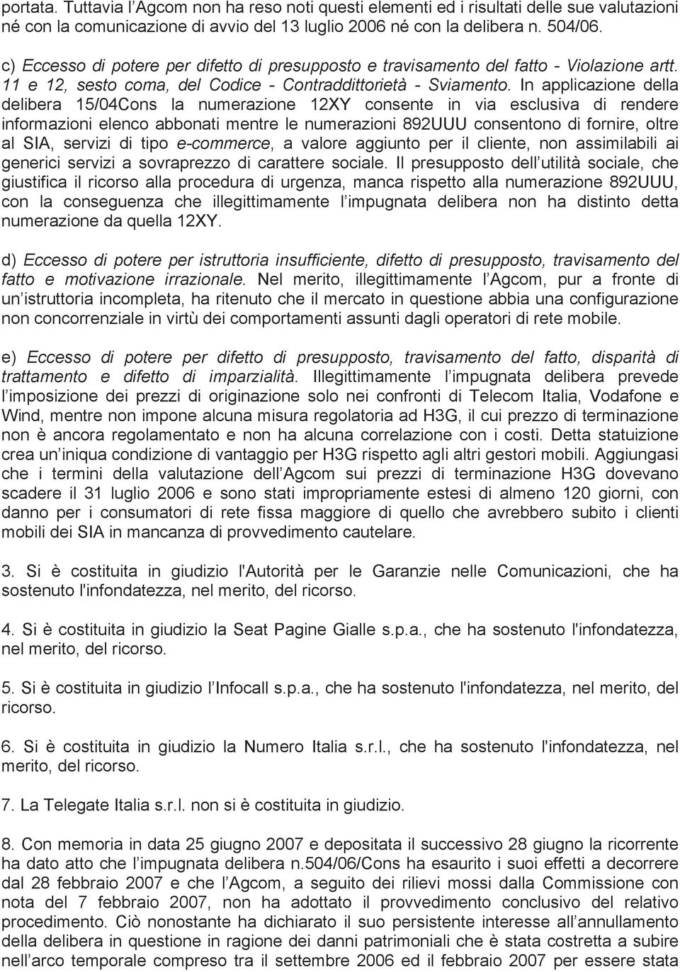 In applicazione della delibera 15/04Cons la numerazione 12XY consente in via esclusiva di rendere informazioni elenco abbonati mentre le numerazioni 892UUU consentono di fornire, oltre al SIA,