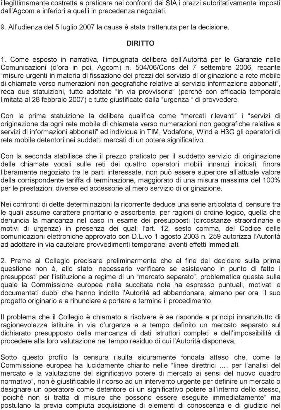 Come esposto in narrativa, l impugnata delibera dell Autorità per le Garanzie nelle Comunicazioni (d ora in poi, Agcom) n.