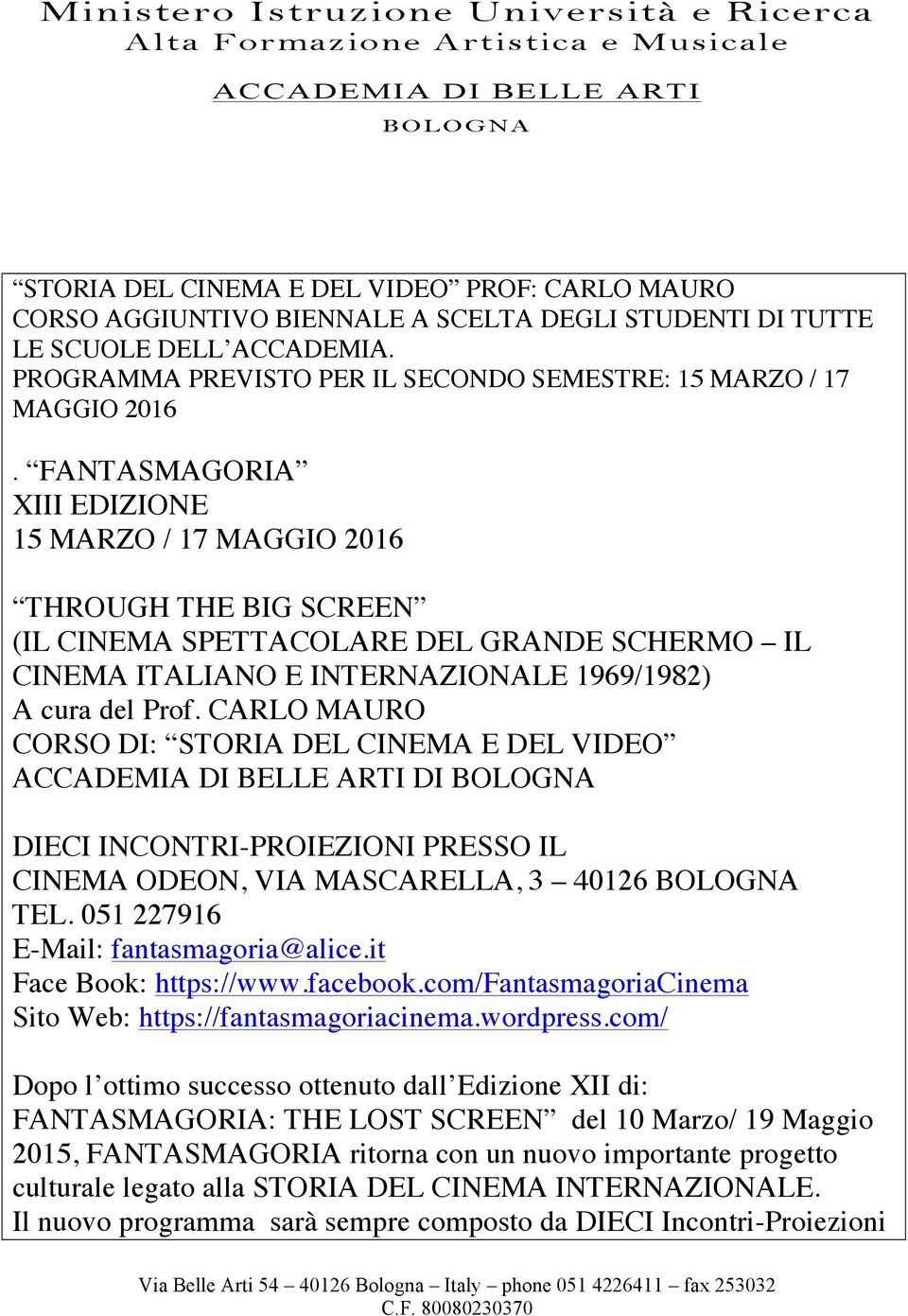 FANTASMAGORIA XIII EDIZIONE 15 MARZO / 17 MAGGIO 2016 THROUGH THE BIG SCREEN (IL CINEMA SPETTACOLARE DEL GRANDE SCHERMO IL CINEMA ITALIANO E INTERNAZIONALE 1969/1982) A cura del Prof.