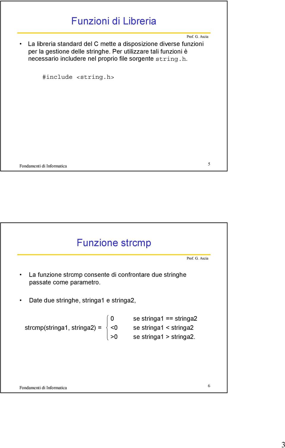 Date due stringhe, stringa1 e stringa2, 0 se stringa1 == stringa2 strcmp(stringa1, stringa2) = <0 se stringa1 <