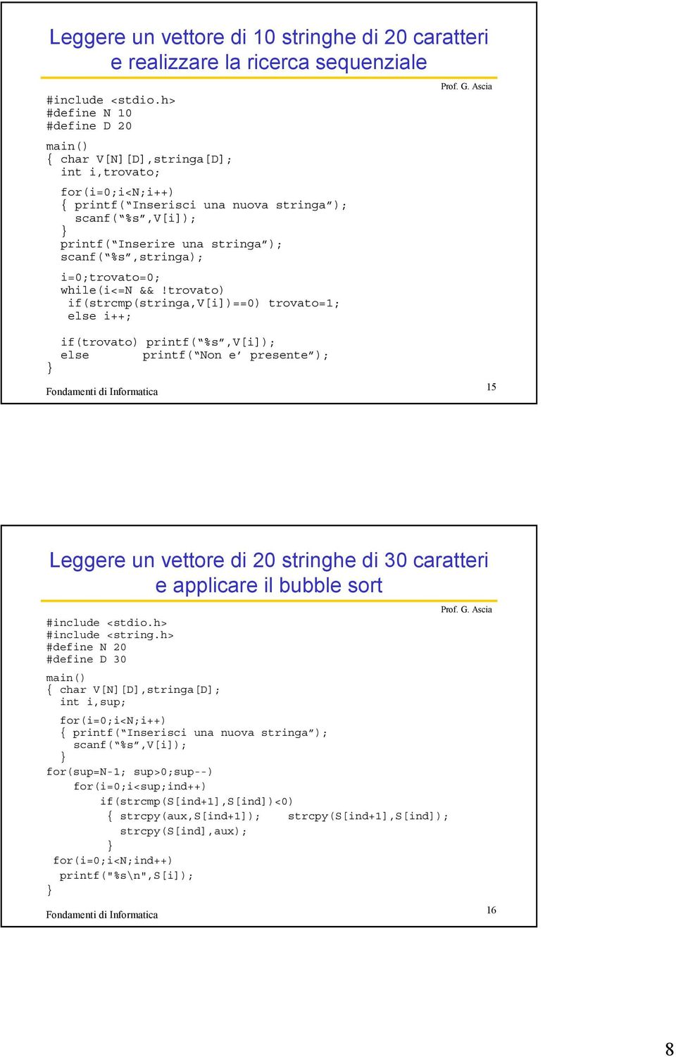 trovato) if(strcmp(stringa,v[i])==0) trovato=1; else i++; if(trovato) printf( %s,v[i]); else printf( Non e presente ); 15 Leggere un vettore di 20 stringhe di 30 caratteri e applicare il bubble sort