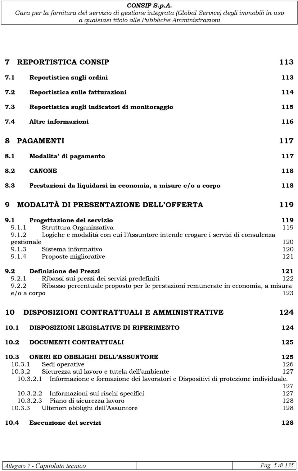 1.2 Logiche e modalità con cui l Assuntore intende erogare i servizi di consulenza gestionale 120 9.1.3 Sistema informativo 120 9.1.4 Proposte migliorative 121 9.2 Definizione dei Prezzi 121 9.2.1 Ribassi sui prezzi dei servizi predefiniti 122 9.