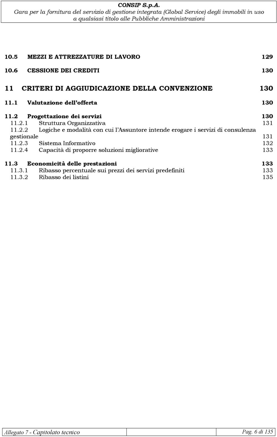 2.3 Sistema Informativo 132 11.2.4 Capacità di proporre soluzioni migliorative 133 11.3 Economicità delle prestazioni 133 11.3.1 Ribasso percentuale sui prezzi dei servizi predefiniti 133 11.