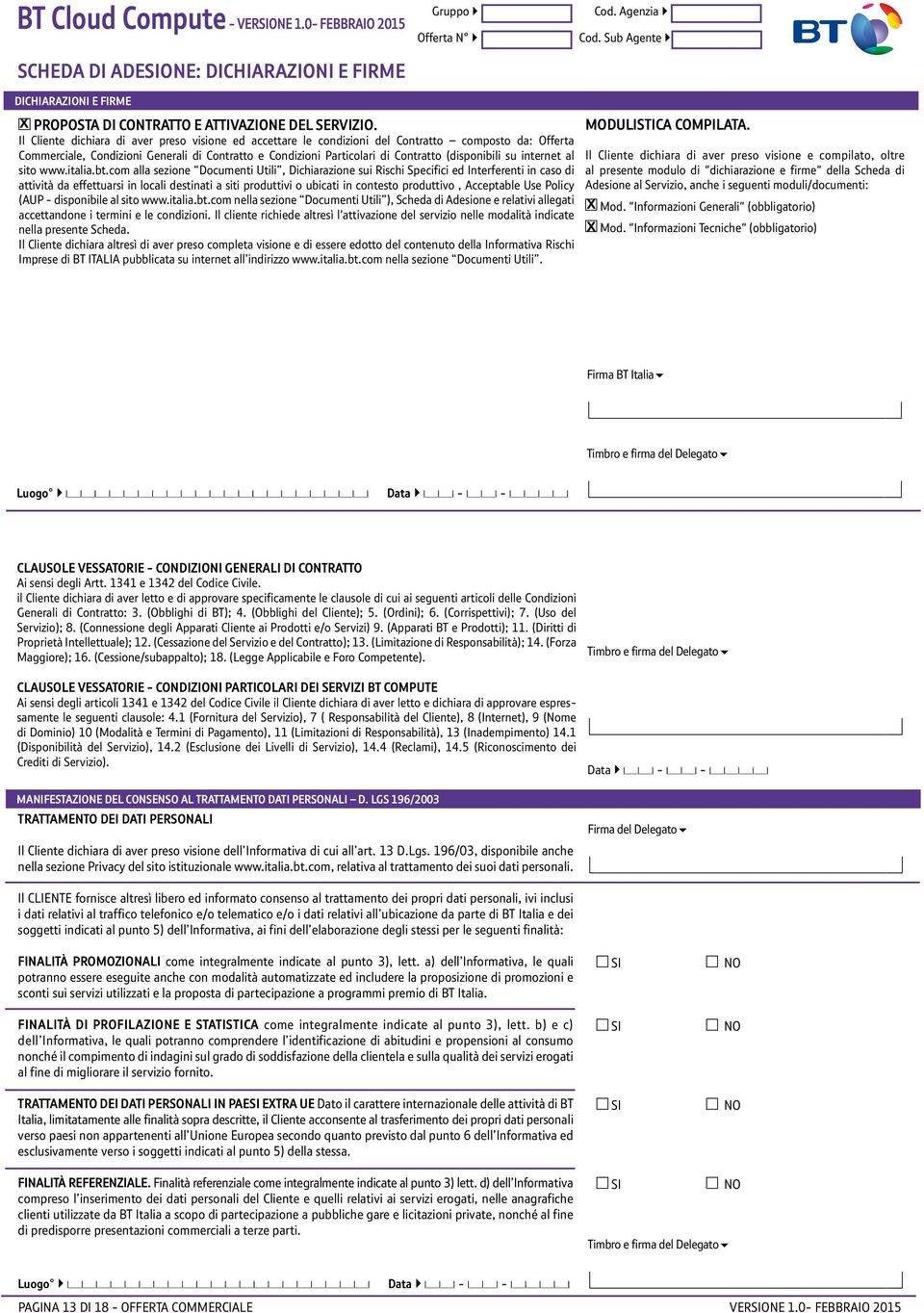 Il Cliente dichiara di aver preso visione ed accettare le condizioni del Contratto composto da: Offerta Commerciale, Condizioni Generali di Contratto e Condizioni Particolari di Contratto