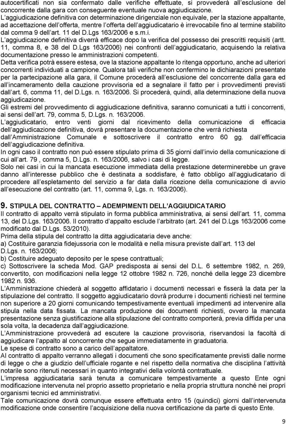 stabilito dal comma 9 dell art. 11 del D.Lgs 163/2006 e s.m.i. L aggiudicazione definitiva diverrà efficace dopo la verifica del possesso dei prescritti requisiti (artt. 11, comma 8, e 38 del D.