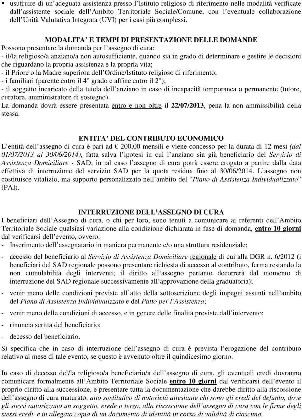 MODALITA E TEMPI DI PRESENTAZIONE DELLE DOMANDE Possono presentare la domanda per l assegno di cura: - il/la religioso/a anziano/a non autosufficiente, quando sia in grado di determinare e gestire le