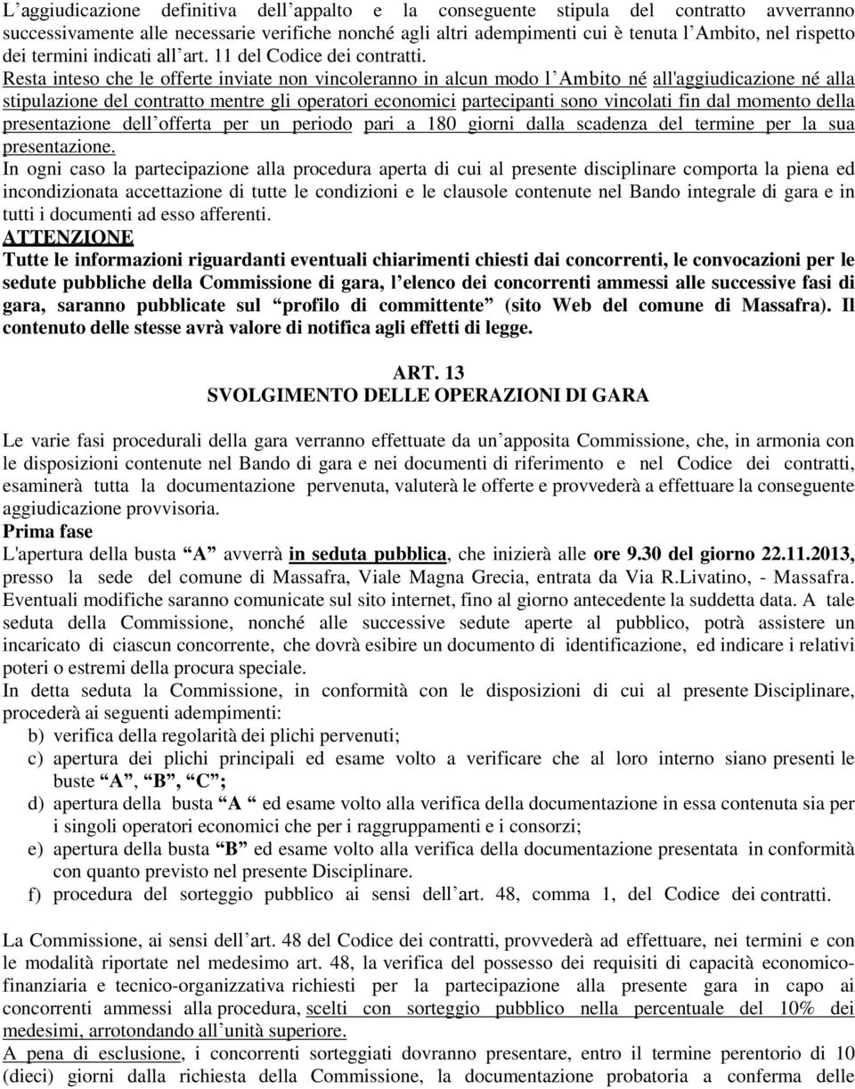 Resta inteso che le offerte inviate non vincoleranno in alcun modo l Ambito né all'aggiudicazione né alla stipulazione del contratto mentre gli operatori economici partecipanti sono vincolati fin dal