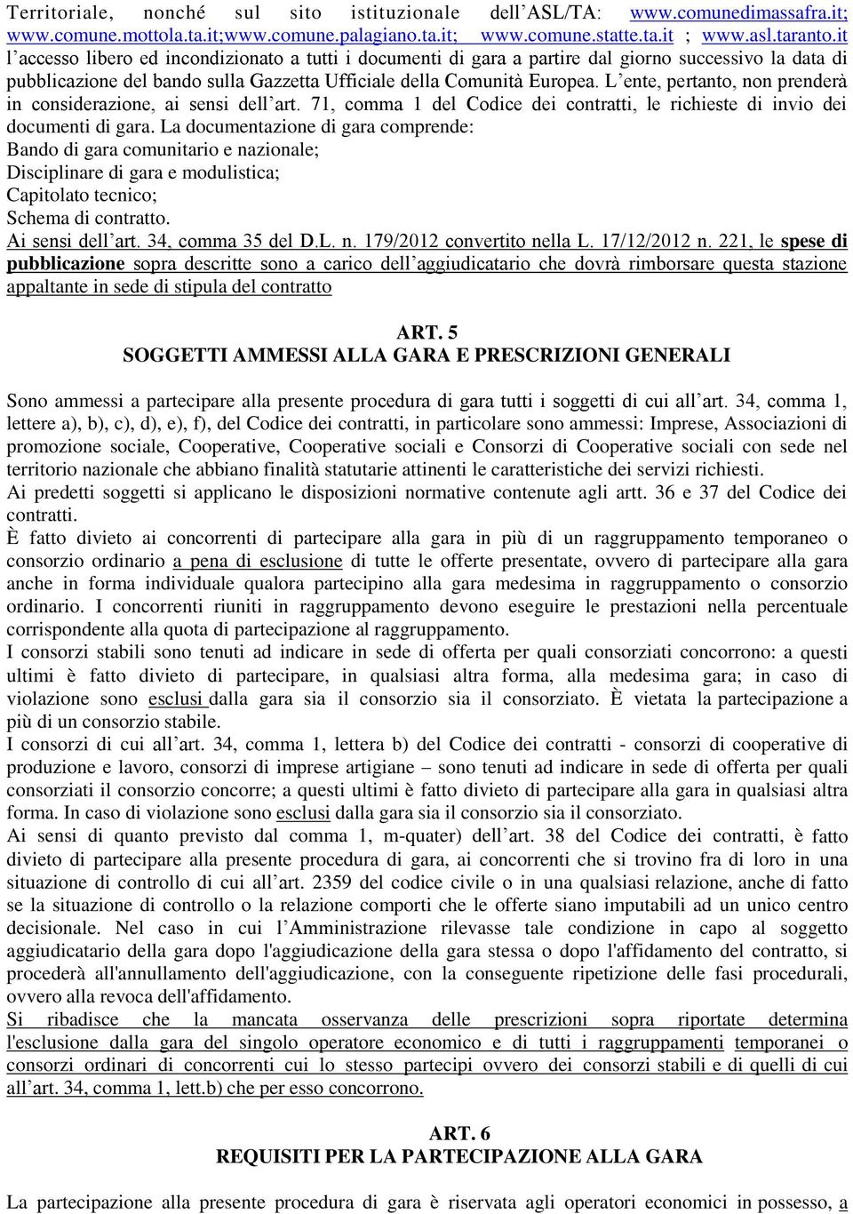 L ente, pertanto, non prenderà in considerazione, ai sensi dell art. 71, comma 1 del Codice dei contratti, le richieste di invio dei documenti di gara.