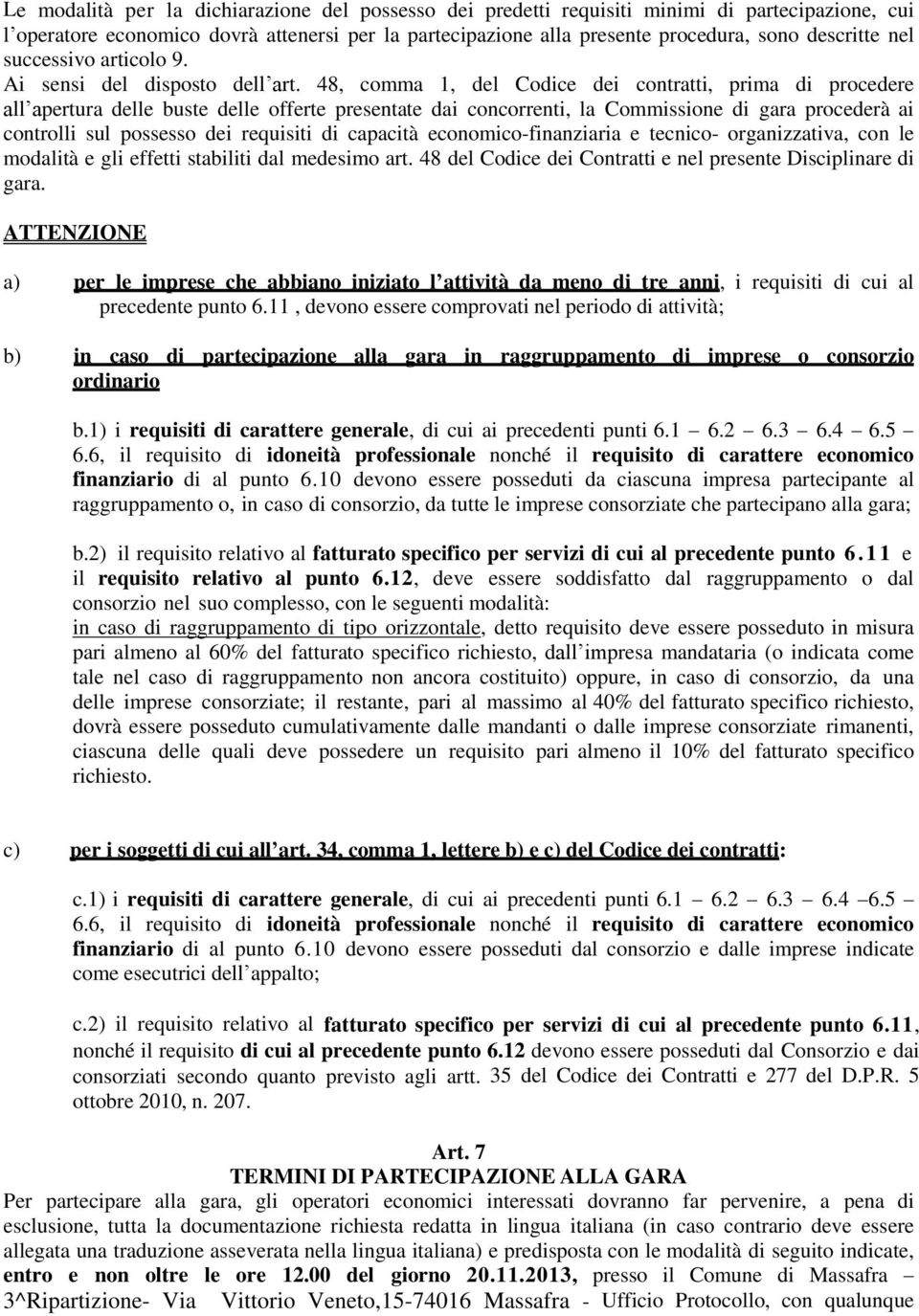 48, comma 1, del Codice dei contratti, prima di procedere all apertura delle buste delle offerte presentate dai concorrenti, la Commissione di gara procederà ai controlli sul possesso dei requisiti