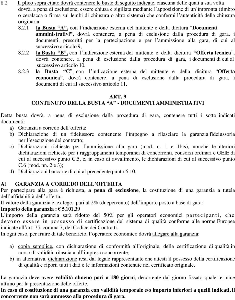 1 la Busta A, con l indicazione esterna del mittente e della dicitura Documenti amministrativi, dovrà contenere, a pena di esclusione dalla procedura di gara, i documenti, prescritti per la