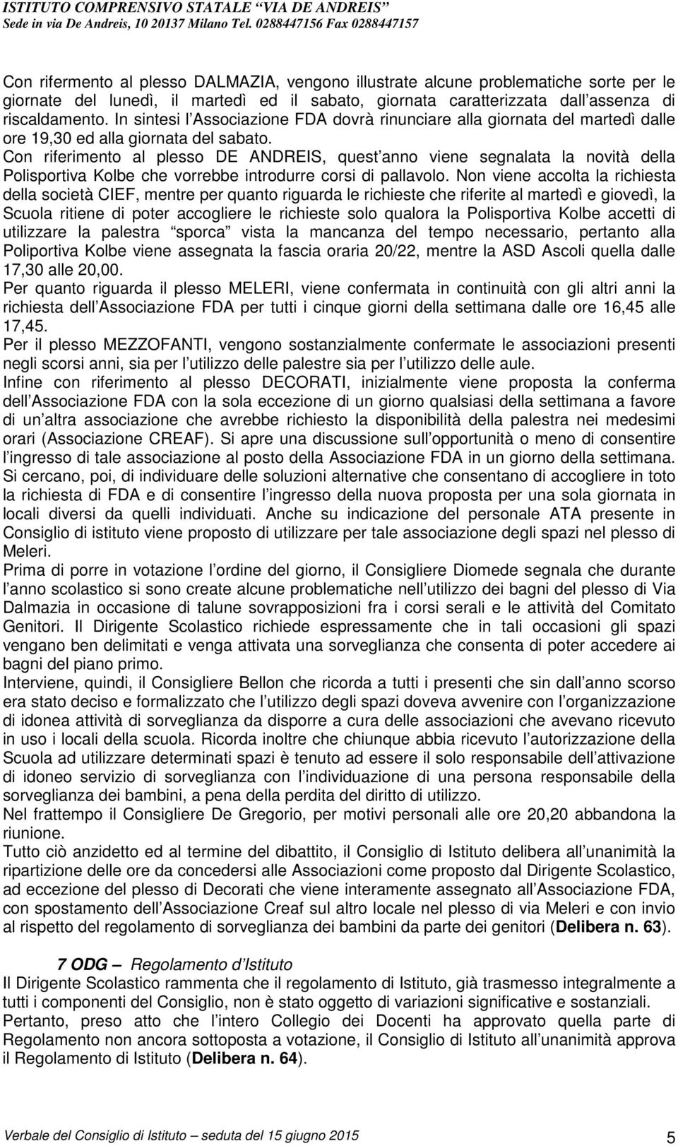 Con riferimento al plesso DE ANDREIS, quest anno viene segnalata la novità della Polisportiva Kolbe che vorrebbe introdurre corsi di pallavolo.