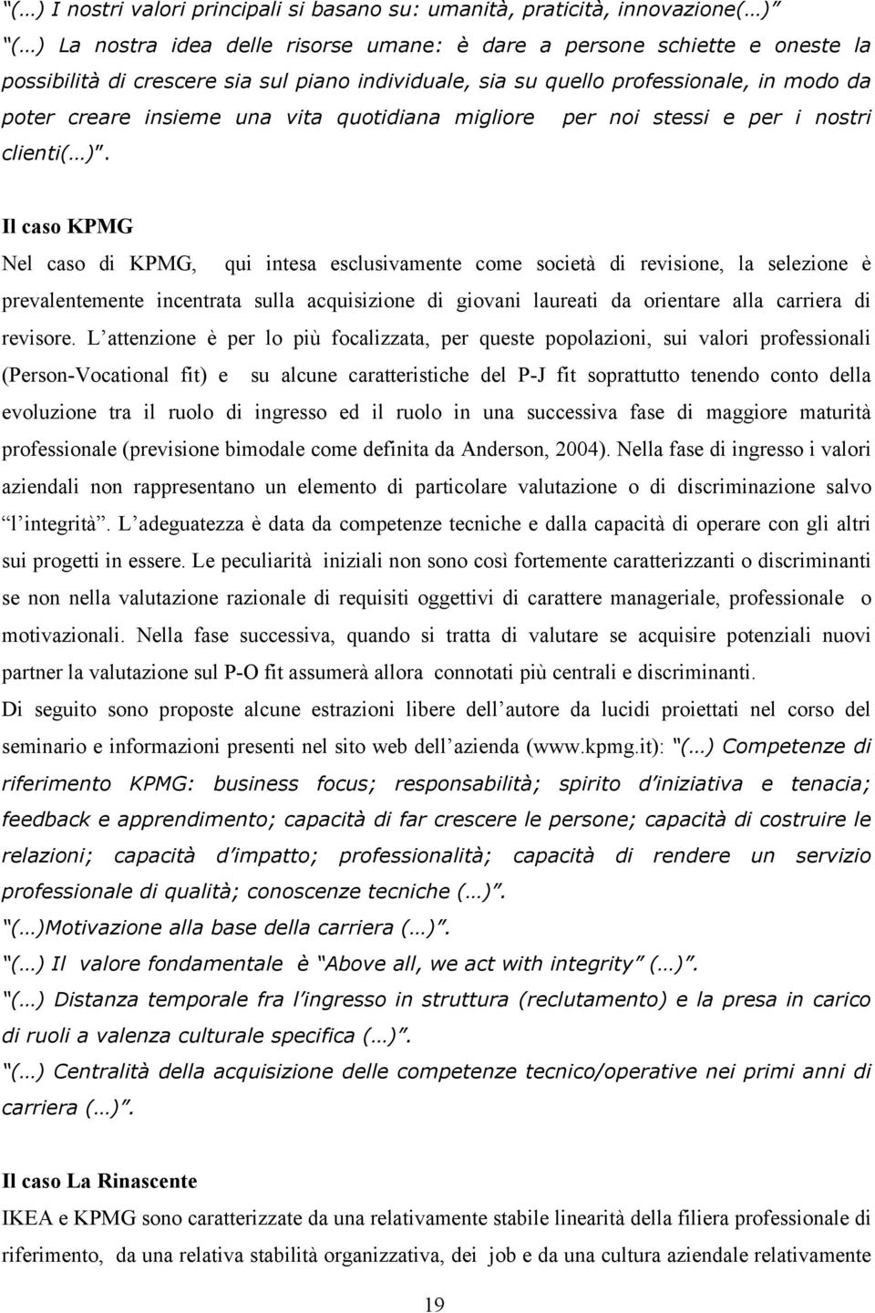 Il caso KPMG Nel caso di KPMG, qui intesa esclusivamente come società di revisione, la selezione è prevalentemente incentrata sulla acquisizione di giovani laureati da orientare alla carriera di