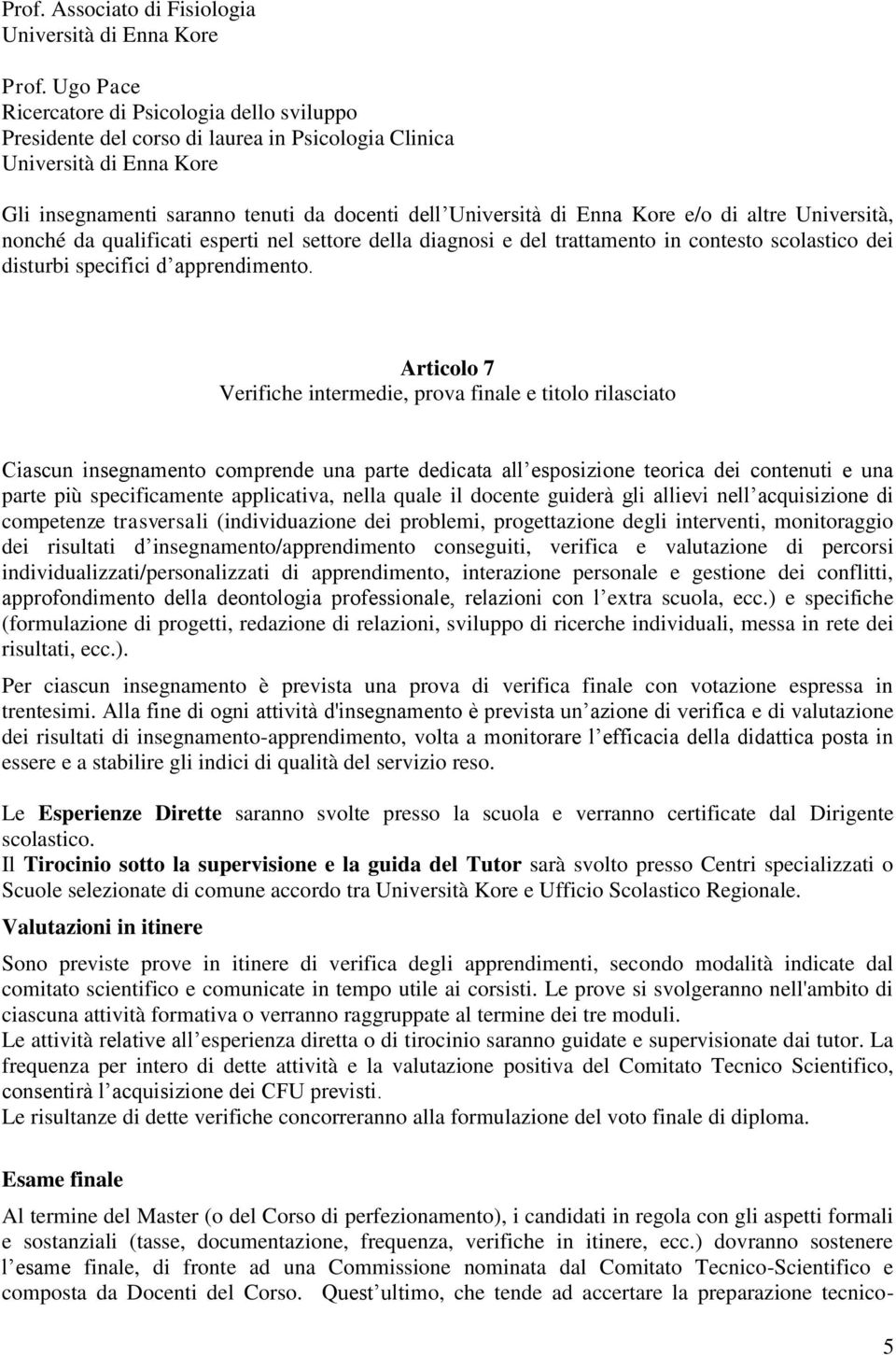 esperti nel settore della diagnosi e del trattamento in contesto scolastico dei disturbi specifici d apprendimento.